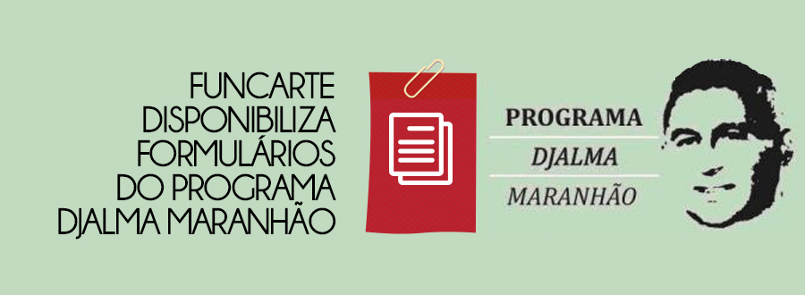 FUNCARTE disponibiliza formulários do Programa Djalma Maranhão