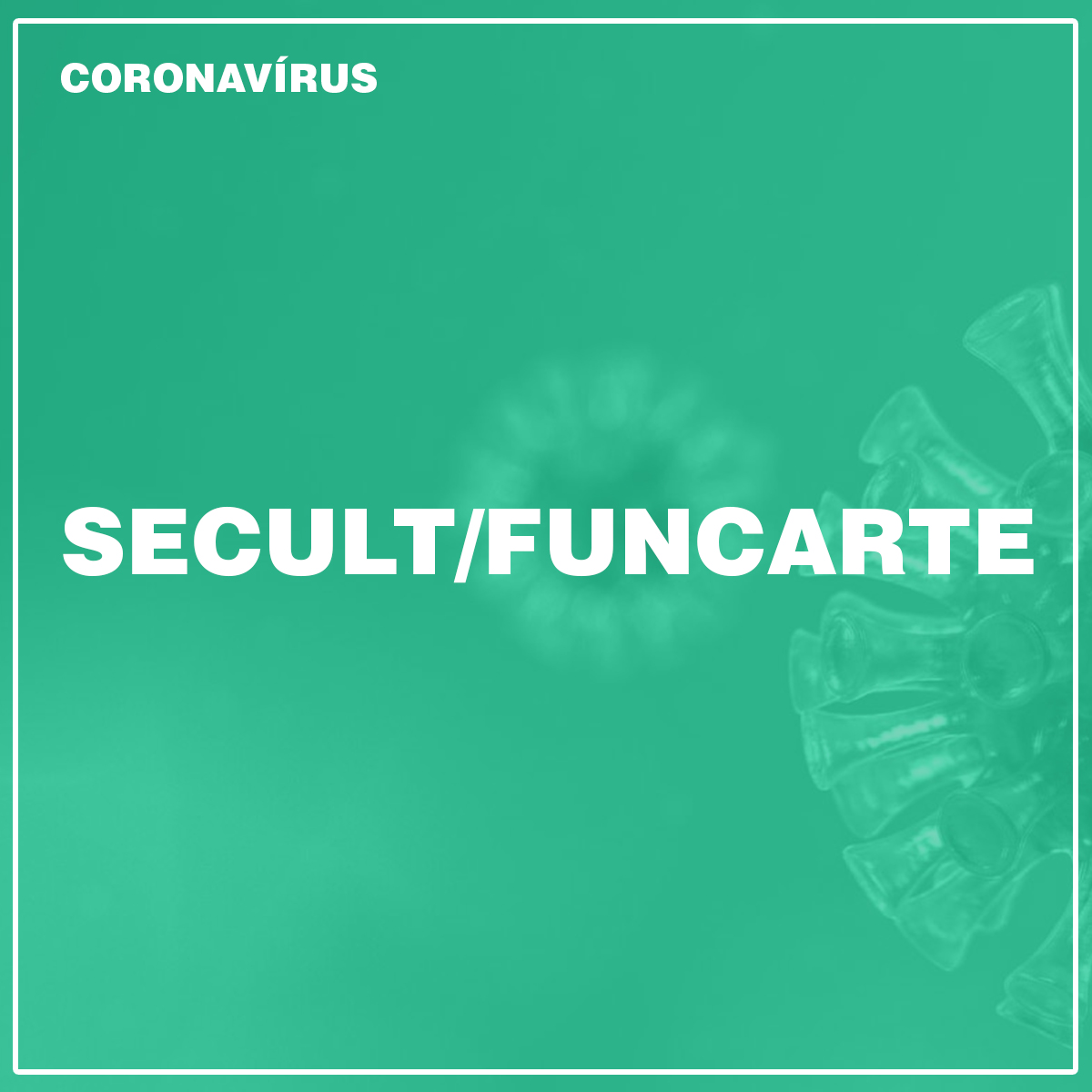 SECULT/FUNCARTE | CORONAVÍRUS