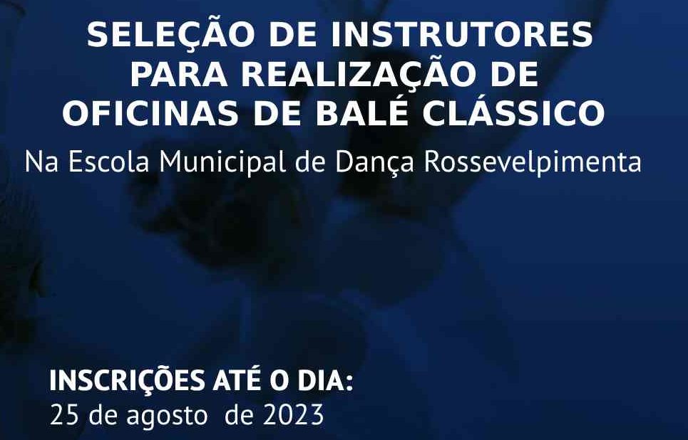 SELEÇÃO DE INSTRUTORES PARA REALIZAÇÃO DE OFICINAS DE BALÉ CLÁSSICO NA ESCOLA MUNICIPAL DE DANÇA ROOSEVELT PIMENTA