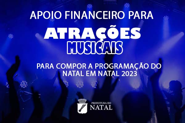 FINAL – APOIO FINANCEIRO PARA ATRAÇÕES MUSICAIS (INTÉRPRETES, BANDAS E/OU GRUPOS), PARA COMPOR A PROGRAMAÇÃO DO NATAL EM NATAL 2023